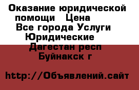 Оказание юридической помощи › Цена ­ 500 - Все города Услуги » Юридические   . Дагестан респ.,Буйнакск г.